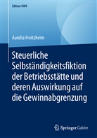 Aurelia Froitzheim - Steuerliche Selbständigkeitsfiktion der Betriebsstätte und deren Auswirkung auf die Gewinnabgrenzung