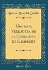 Bernal Díaz del Castillo - Historia Verdadera de la Conquista de Campeche (Classic Reprint)