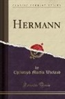 Christoph Martin Wieland - Hermann (Classic Reprint)