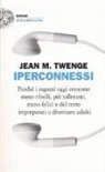 Jean M. Twenge - Iperconnessi. Perché i ragazzi oggi crescono meno ribelli, più tolleranti, meno felici e del tutto impreparati a diventare adulti