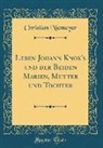 Christian Niemeyer - Leben Johann Knox's und der Beiden Marien, Mutter und Tochter (Classic Reprint)