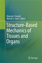 Ghassan S. Kassab, Ghassa S Kassab, Ghassan S Kassab, S Sacks, S Sacks, Michael S. Sacks - Structure-Based Mechanics of Tissues and Organs
