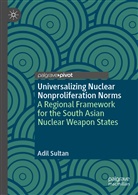 Adil Sultan - Universalizing Nuclear Nonproliferation Norms