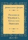 Johann Gustav Droysen - Friedrich Wilhelm I., König von Preußen, Vol. 1 (Classic Reprint)