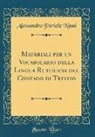 Alessandro Pericle Ninni - Materiali per un Vocabolario della Lingua Rusticana del Contado di Treviso (Classic Reprint)