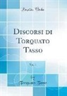 Torquato Tasso - Discorsi di Torquato Tasso, Vol. 1 (Classic Reprint)