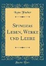 Kuno Fischer - Spinozas Leben, Werke Und Lehre (Classic Reprint)