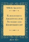 Wilhelm Baumeister - Kurzgefasste Anleitung Zum Betriebe Der Rindviehzucht (Classic Reprint)