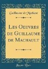 Guillaume de Machaut - Les Oeuvres de Guillaume de Machault (Classic Reprint)