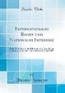 Theodor Niemeyer - Internationales Recht Und Nationales Interesse: Rede Beim Antritt Des Rektorates Der Königlichen Christian-Albrechts-Universität Am 5. März 1907 (Clas