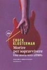 Chuck Klosterman - Morire per sopravvivere. Una storia vera all'85%