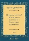 Niccolò Machiavelli - Opere di Niccolò Machiavelli Cittadino e Segretario Fiorentino, Vol. 2 (Classic Reprint)