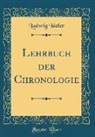 Ludwig Ideler - Lehrbuch der Chronologie (Classic Reprint)