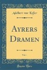 Adelbert Von Keller - Ayrers Dramen, Vol. 1 (Classic Reprint)