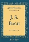 Albert Schweitzer - J. S. Bach (Classic Reprint)