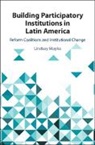 Lindsay Mayka, Lindsay (Colby College Mayka - Building Participatory Institutions in Latin America
