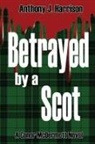 Anthony J Harrison, Anthony J. Harrison - Betrayed by a Scot