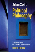 A Swift, Adam Swift, Swift Adam - Political Philosophy A Beginners Guide for Students and Politicians,