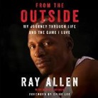 Ray Allen, Michael Arkush, J. D. Jackson - From the Outside: My Journey Through Life and the Game I Love (Audiolibro)