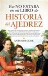 Antonio Gude - Eso No Estaba En Mi Libro de Historia del Ajedrez