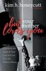 Kim B. Honeycutt, LCSW Honeycutt - But Your Mother Loves You