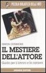 Simon Dunmore - Il mestiere dell'attore. Guida per il lavoro e la carriera
