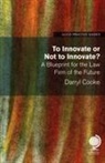 Darryl Cooke, Darryl J. Cooke - To Innovate or Not to Innovate: A blueprint for the law firm of the future
