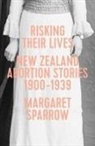 Margaret Sparrow - Risking Their Lives: Nz Abortion Stories 1900-1939