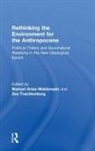 Manuel (University Malaga Arias-Maldonado, Manuel Arias-Maldonado, Manuel (University Malaga Arias-Maldonado, Arias-Maldonado Manuel, Zev Trachtenberg - Rethinking the Environment for the Anthropocene