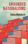MALE EVI SINI A, Sini¿a Male¿evi¿, Sinisa Malesevic, Sinisa (University College Dublin) Malesevic, Siniša Malešević - Grounded Nationalisms