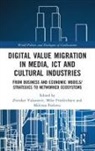 Mike Friedrichsen, Mike (Berlin University of Digital S Friedrichsen, Mike Pavlovic Friedrichsen, Milivoje Pavlovic, Zvezdan (University of Donja Gorica Vukanovic, Zvezdan Friedrichsen Vukanovic... - Digital Value Migration in Media, Ict and Cultural Industries