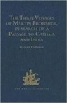 Richard Collinson, Sir. Richard Collinson - Three Voyages of Martin Frobisher, in Search of a Passage to Cathaia