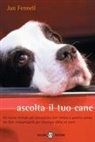 Jan Fennell - Ascolta il tuo cane. Un nuovo metodo per comunicare con l'amico a quattro zampe. Un libro indispensabile per chiunque abbia un cane