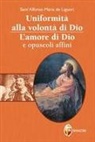 Alfonso Maria Liguori, Alfonso Maria de' (sant') Liguori - Uniformità alla volontà di Dio. L'amore di Dio e opuscoli affini