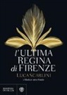 Luca Scarlini - L'ultima regina di Firenze. I Medici: atto finale
