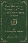 Christoph Von Schmid - How Henry Von Eichenfels Came to the Knowledge of God (Classic Reprint)