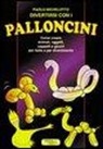 Paolo Michelotto - Divertirsi con i palloncini. Come creare animali, oggetti, cappelli e giochi per feste e per divertimento