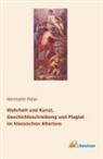 Hermann Peter - Wahrheit und Kunst, Geschichtsschreibung und Plagiat im klassischen Altertum