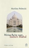 Matthias Politycki - Meine Reise zum Tadsch Mahal