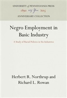 Herbert R Northrup, Herbert R. Northrup, Richard L Rowan, Richard L. Rowan - Negro Employment in Basic Industry