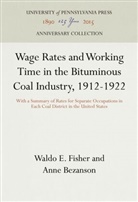 Anne Bezanson, Waldo E Fisher, Waldo E. Fisher - Wage Rates and Working Time in the Bituminous Coal Industry, 1912-1922