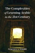 Genevieve A Schmitt, Genevieve A. Schmitt - The Complexities of Learning Arabic in the 21st Century