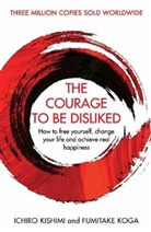 Ichir Kishimi, Ichiro Kishimi, Ichiro Koga Kishimi, Fumitake Koga - The Courage to Be Disliked