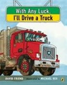 David Friend, David/ Rex Friend, Michael Rex, Michael Rex - With Any Luck I'll Drive a Truck