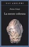 Pietro Citati - La mente colorata. Ulisse e l'«Odissea»