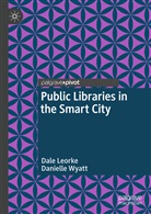 Dal Leorke, Dale Leorke, Danielle Wyatt - Public Libraries in the Smart City
