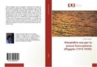 Yasmine Haggag - Alexandrie vue par la presse francophone d'Egypte (1919-1939)