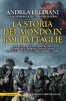 Andrea Frediani - La storia del mondo in 1001 battaglie. Dagli egizi ad Alessandro Magno, dai romani al Medioevo, da Napoleone alla II guerra mondiale, fino ai giorni nostri