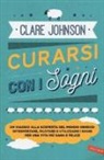 Clare Johnson - Curarsi con i sogni. Un viaggio alla scoperta del mondo onirico: interpretare, pilotare e utilizzare i sogni per una vita più sana e felice