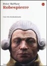 Peter Mcphee - Robespierre. Una vita rivoluzionaria